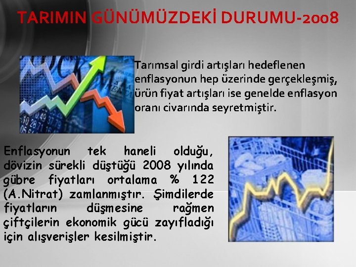 TARIMIN GÜNÜMÜZDEKİ DURUMU-2008 Tarımsal girdi artışları hedeflenen enflasyonun hep üzerinde gerçekleşmiş, ürün fiyat artışları