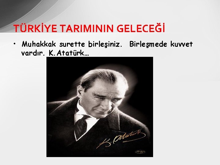 TÜRKİYE TARIMININ GELECEĞİ • Muhakkak surette birleşiniz. Birleşmede kuvvet vardır. K. Atatürk… 