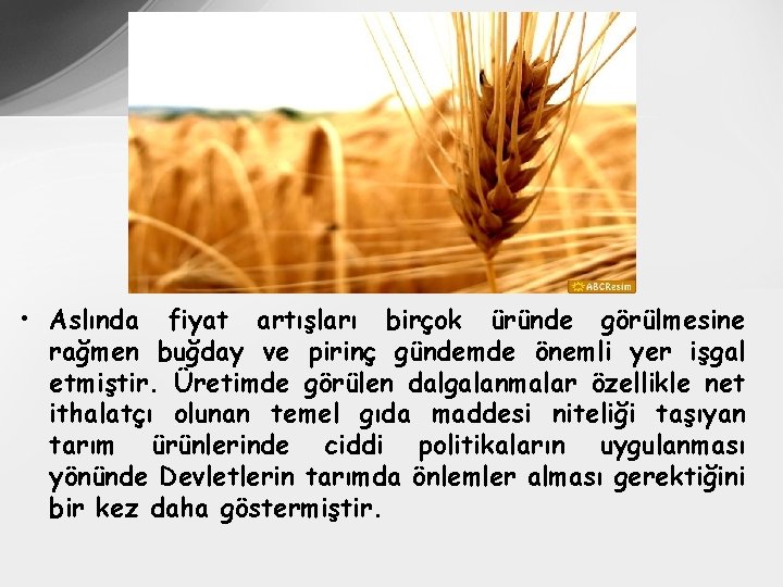  • Aslında fiyat artışları birçok üründe görülmesine rağmen buğday ve pirinç gündemde önemli