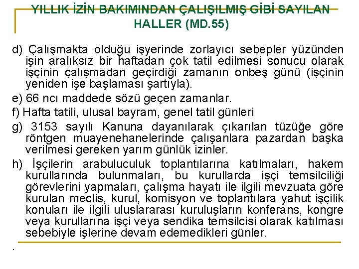 YILLIK İZİN BAKIMINDAN ÇALIŞILMIŞ GİBİ SAYILAN HALLER (MD. 55) d) Çalışmakta olduğu işyerinde zorlayıcı