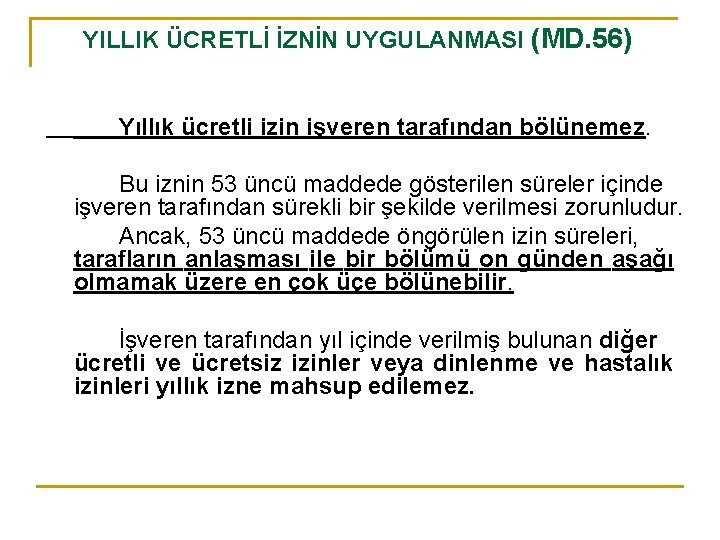 YILLIK ÜCRETLİ İZNİN UYGULANMASI (MD. 56) Yıllık ücretli izin işveren tarafından bölünemez. Bu iznin