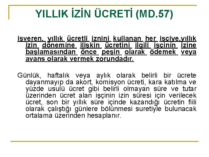 YILLIK İZİN ÜCRETİ (MD. 57) işveren, yıllık ücretli iznini kullanan her işçiye, yıllık izin
