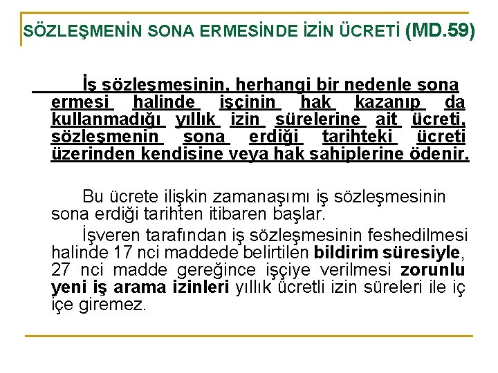 SÖZLEŞMENİN SONA ERMESİNDE İZİN ÜCRETİ (MD. 59) İş sözleşmesinin, herhangi bir nedenle sona ermesi