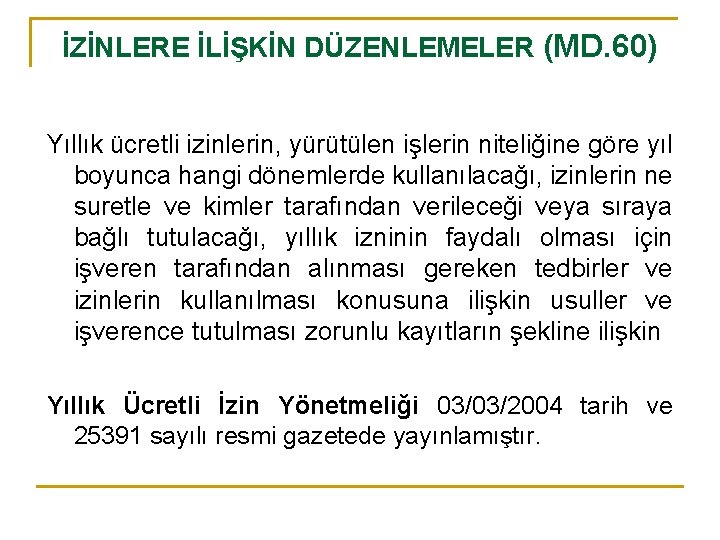İZİNLERE İLİŞKİN DÜZENLEMELER (MD. 60) Yıllık ücretli izinlerin, yürütülen işlerin niteliğine göre yıl boyunca