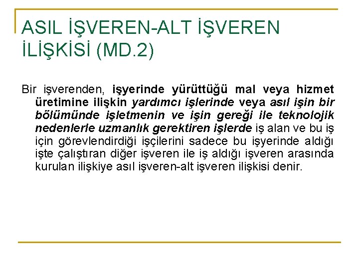 ASIL İŞVEREN-ALT İŞVEREN İLİŞKİSİ (MD. 2) Bir işverenden, işyerinde yürüttüğü mal veya hizmet üretimine