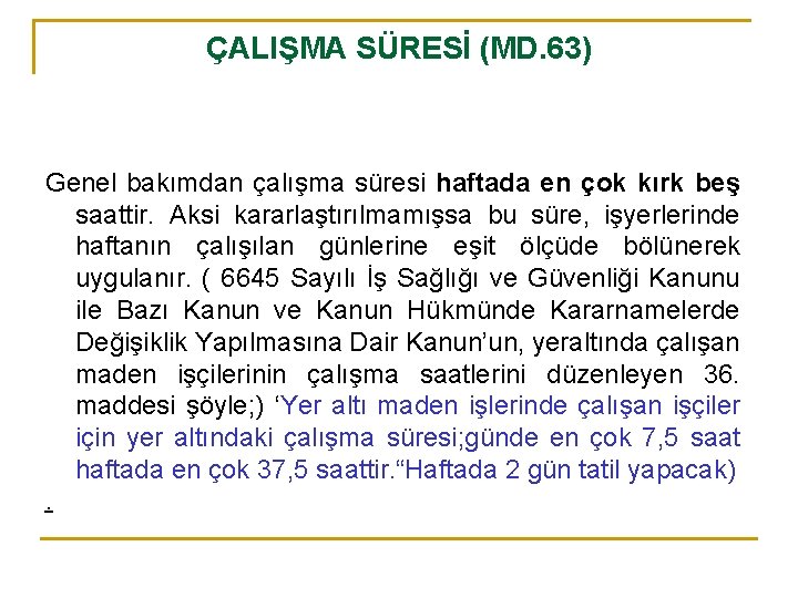 ÇALIŞMA SÜRESİ (MD. 63) Genel bakımdan çalışma süresi haftada en çok kırk beş saattir.