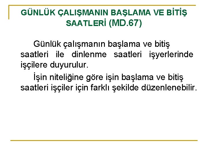 GÜNLÜK ÇALIŞMANIN BAŞLAMA VE BİTİŞ SAATLERİ (MD. 67) Günlük çalışmanın başlama ve bitiş saatleri