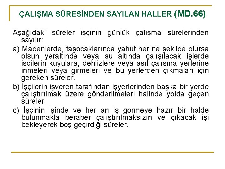 ÇALIŞMA SÜRESİNDEN SAYILAN HALLER (MD. 66) Aşağıdaki süreler işçinin günlük çalışma sürelerinden sayılır: a)