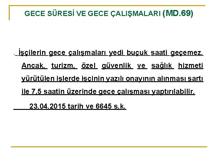 GECE SÜRESİ VE GECE ÇALIŞMALARI (MD. 69) . İşçilerin gece çalışmaları yedi buçuk saati