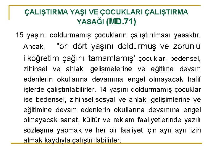 ÇALIŞTIRMA YAŞI VE ÇOCUKLARI ÇALIŞTIRMA YASAĞI (MD. 71) 15 yaşını doldurmamış çocukların çalıştırılması yasaktır.