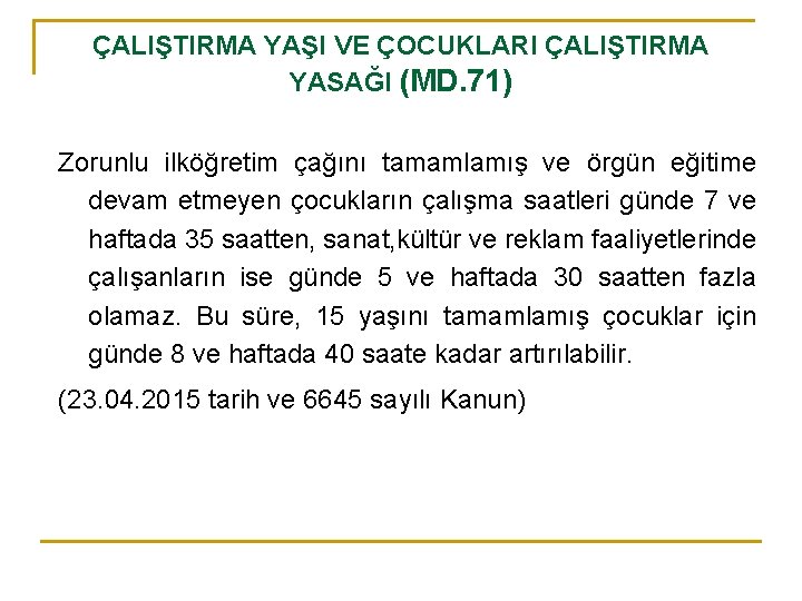 ÇALIŞTIRMA YAŞI VE ÇOCUKLARI ÇALIŞTIRMA YASAĞI (MD. 71) Zorunlu ilköğretim çağını tamamlamış ve örgün
