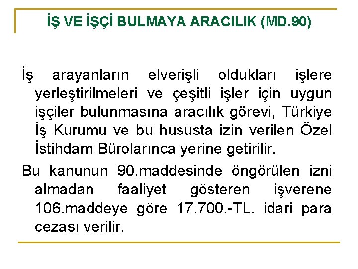 İŞ VE İŞÇİ BULMAYA ARACILIK (MD. 90) İş arayanların elverişli oldukları işlere yerleştirilmeleri ve