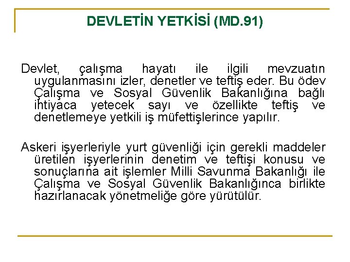 DEVLETİN YETKİSİ (MD. 91) Devlet, çalışma hayatı ile ilgili mevzuatın uygulanmasını izler, denetler ve