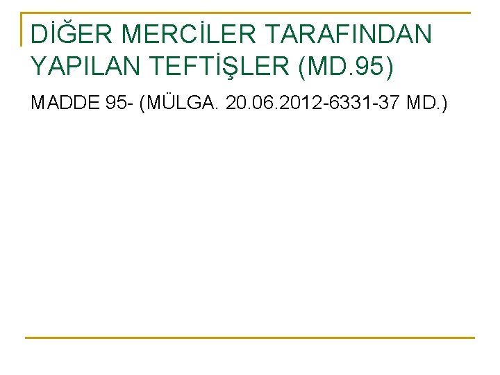 DİĞER MERCİLER TARAFINDAN YAPILAN TEFTİŞLER (MD. 95) MADDE 95 - (MÜLGA. 20. 06. 2012