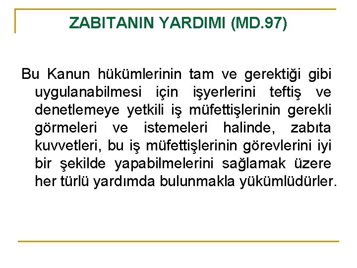 ZABITANIN YARDIMI (MD. 97) Bu Kanun hükümlerinin tam ve gerektiği gibi uygulanabilmesi için işyerlerini