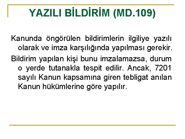 YAZILI BİLDİRİM (MD. 109) Kanunda öngörülen bildirimlerin ilgiliye yazılı olarak ve imza karşılığında yapılması