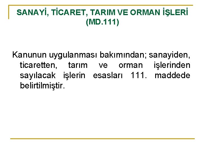 SANAYİ, TİCARET, TARIM VE ORMAN İŞLERİ (MD. 111) Kanunun uygulanması bakımından; sanayiden, ticaretten, tarım
