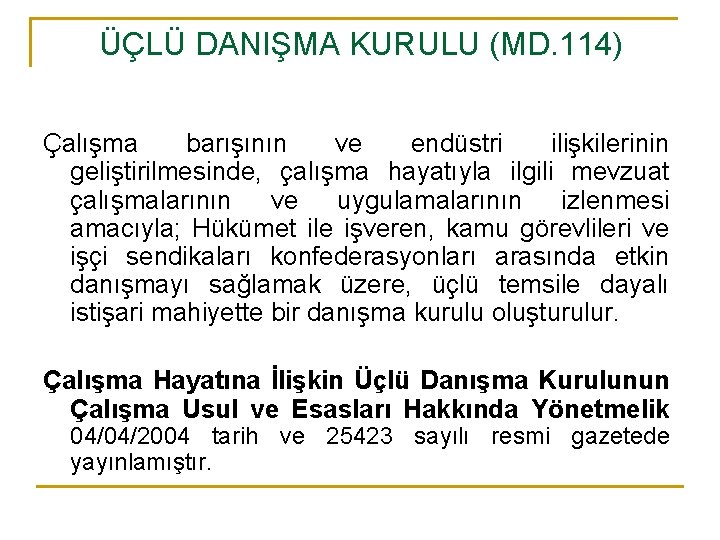 ÜÇLÜ DANIŞMA KURULU (MD. 114) Çalışma barışının ve endüstri ilişkilerinin geliştirilmesinde, çalışma hayatıyla ilgili