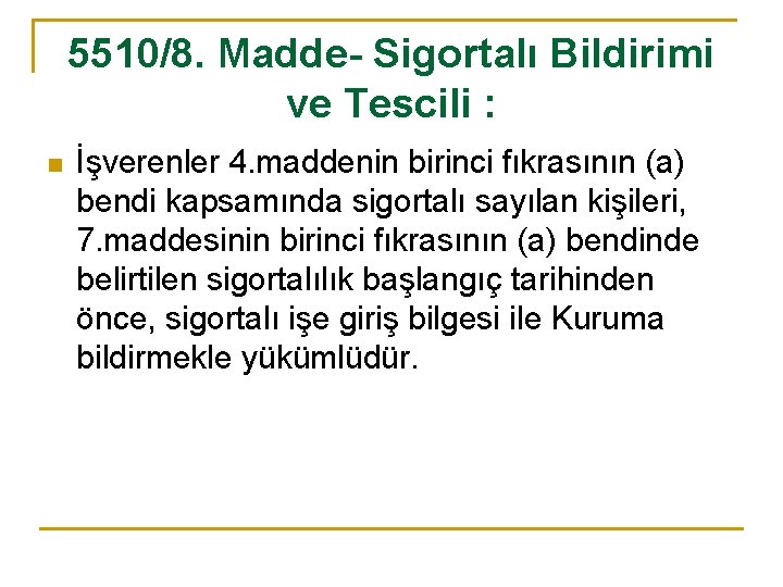 5510/8. Madde- Sigortalı Bildirimi ve Tescili : n İşverenler 4. maddenin birinci fıkrasının (a)