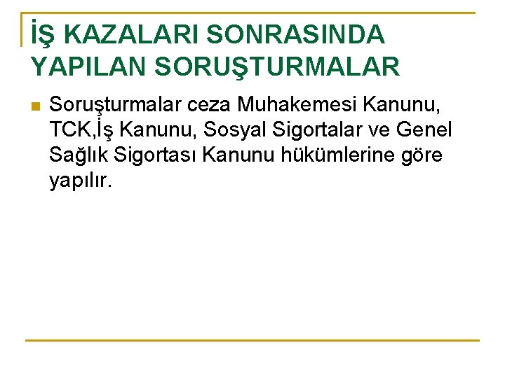İŞ KAZALARI SONRASINDA YAPILAN SORUŞTURMALAR n Soruşturmalar ceza Muhakemesi Kanunu, TCK, İş Kanunu, Sosyal