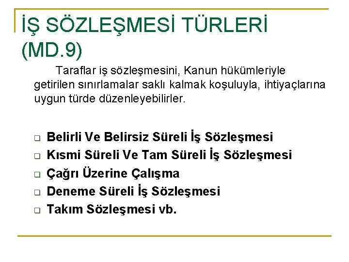 İŞ SÖZLEŞMESİ TÜRLERİ (MD. 9) Taraflar iş sözleşmesini, Kanun hükümleriyle getirilen sınırlamalar saklı kalmak