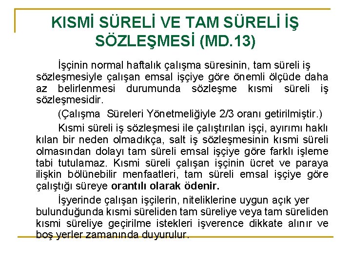 KISMİ SÜRELİ VE TAM SÜRELİ İŞ SÖZLEŞMESİ (MD. 13) İşçinin normal haftalık çalışma süresinin,