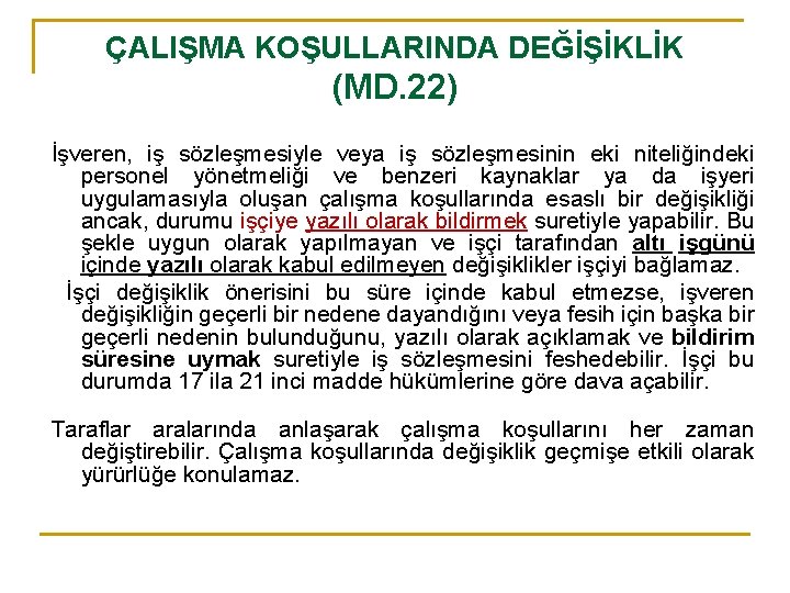 ÇALIŞMA KOŞULLARINDA DEĞİŞİKLİK (MD. 22) İşveren, iş sözleşmesiyle veya iş sözleşmesinin eki niteliğindeki personel