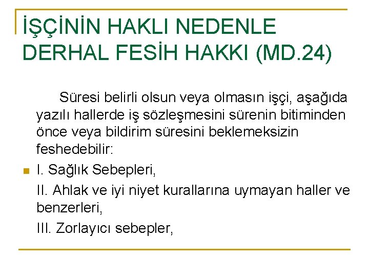 İŞÇİNİN HAKLI NEDENLE DERHAL FESİH HAKKI (MD. 24) n Süresi belirli olsun veya olmasın
