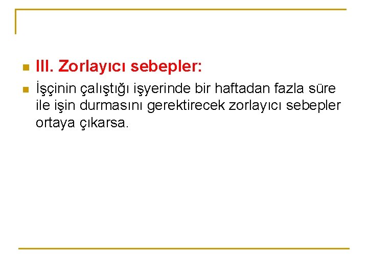 n n III. Zorlayıcı sebepler: İşçinin çalıştığı işyerinde bir haftadan fazla süre ile işin