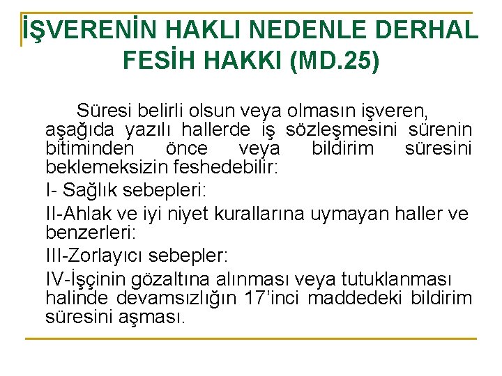 İŞVERENİN HAKLI NEDENLE DERHAL FESİH HAKKI (MD. 25) Süresi belirli olsun veya olmasın işveren,