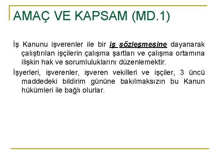 AMAÇ VE KAPSAM (MD. 1) İş Kanunu işverenler ile bir iş sözleşmesine dayanarak çalıştırılan