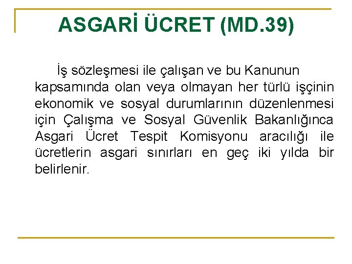 ASGARİ ÜCRET (MD. 39) İş sözleşmesi ile çalışan ve bu Kanunun kapsamında olan veya