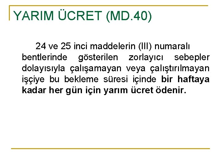 YARIM ÜCRET (MD. 40) 24 ve 25 inci maddelerin (III) numaralı bentlerinde gösterilen zorlayıcı