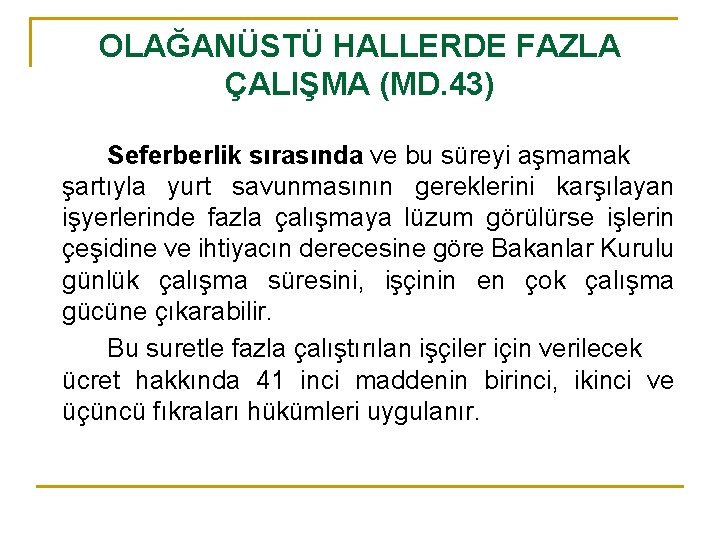 OLAĞANÜSTÜ HALLERDE FAZLA ÇALIŞMA (MD. 43) Seferberlik sırasında ve bu süreyi aşmamak şartıyla yurt
