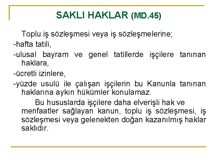 SAKLI HAKLAR (MD. 45) Toplu iş sözleşmesi veya iş sözleşmelerine; -hafta tatili, -ulusal bayram