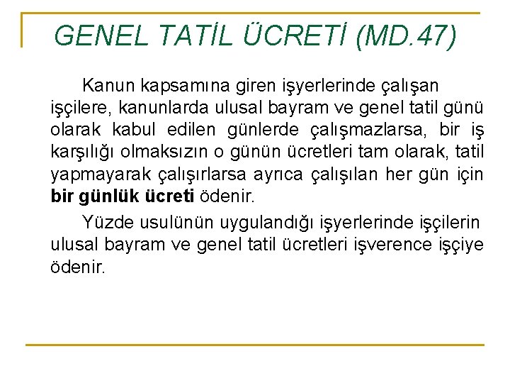 GENEL TATİL ÜCRETİ (MD. 47) Kanun kapsamına giren işyerlerinde çalışan işçilere, kanunlarda ulusal bayram