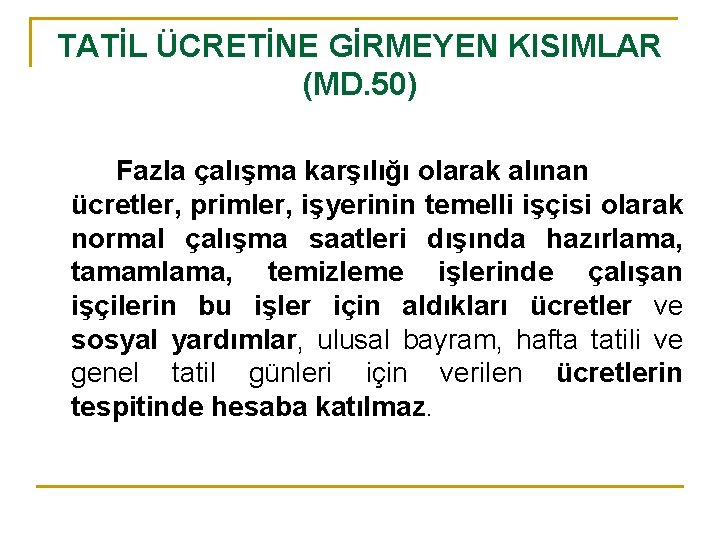 TATİL ÜCRETİNE GİRMEYEN KISIMLAR (MD. 50) Fazla çalışma karşılığı olarak alınan ücretler, primler, işyerinin