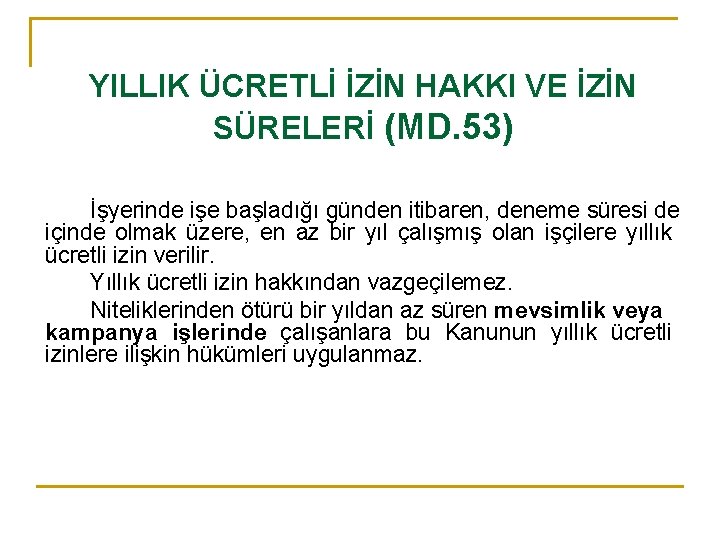 YILLIK ÜCRETLİ İZİN HAKKI VE İZİN SÜRELERİ (MD. 53) İşyerinde işe başladığı günden itibaren,