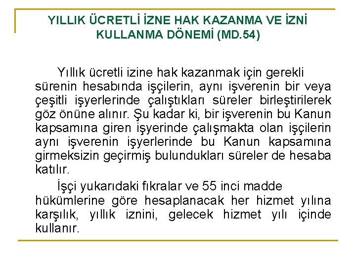YILLIK ÜCRETLİ İZNE HAK KAZANMA VE İZNİ KULLANMA DÖNEMİ (MD. 54) Yıllık ücretli izine