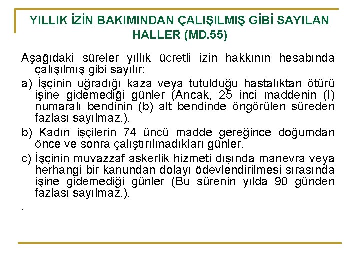 YILLIK İZİN BAKIMINDAN ÇALIŞILMIŞ GİBİ SAYILAN HALLER (MD. 55) Aşağıdaki süreler yıllık ücretli izin