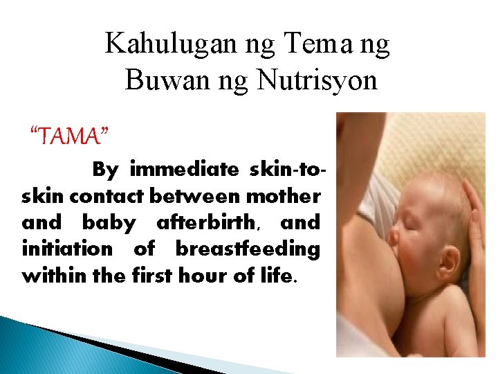 Kahulugan ng Tema ng Buwan ng Nutrisyon “TAMA” By immediate skin-toskin contact between mother