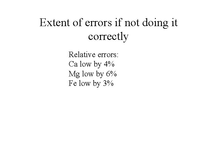 Extent of errors if not doing it correctly Relative errors: Ca low by 4%