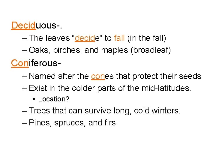 Deciduous-. – The leaves “decide” to fall (in the fall) – Oaks, birches, and