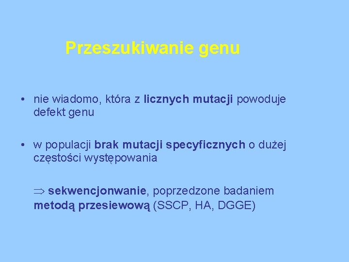 Przeszukiwanie genu • nie wiadomo, która z licznych mutacji powoduje defekt genu • w