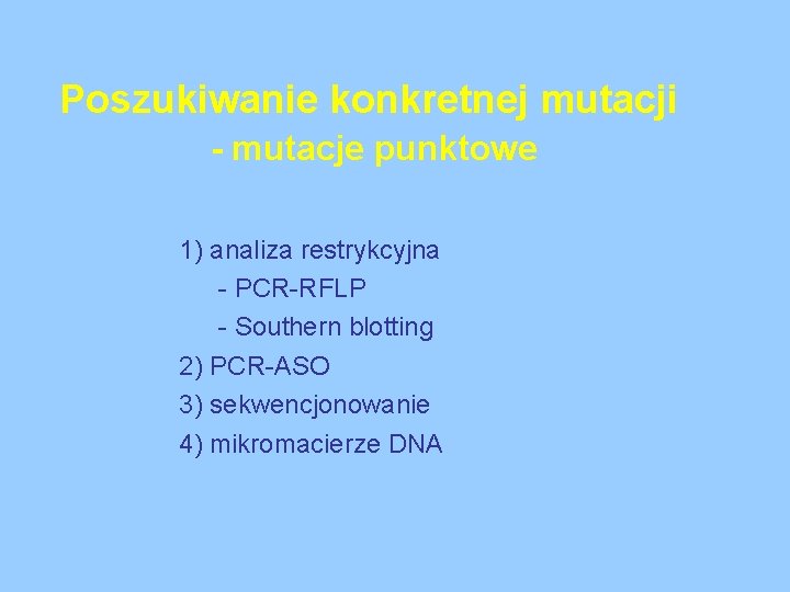 Poszukiwanie konkretnej mutacji - mutacje punktowe 1) analiza restrykcyjna - PCR-RFLP - Southern blotting