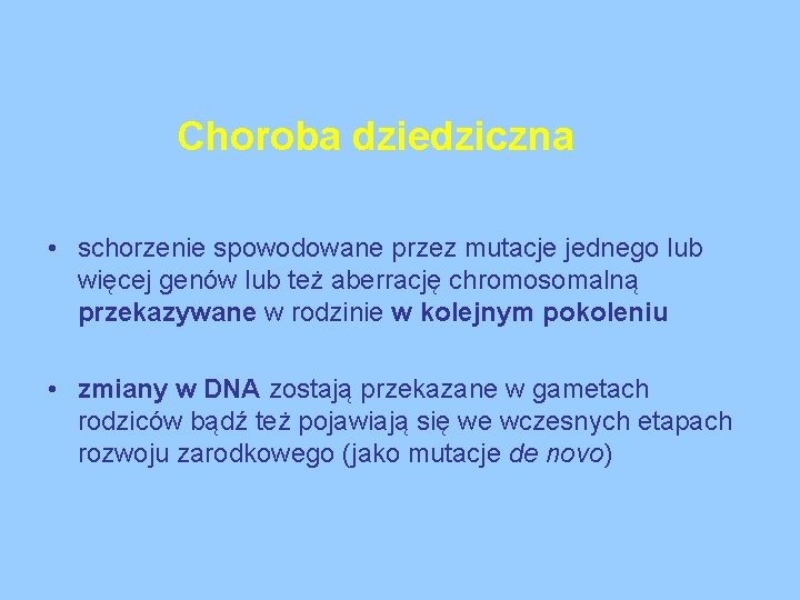 Choroba dziedziczna • schorzenie spowodowane przez mutacje jednego lub więcej genów lub też aberrację