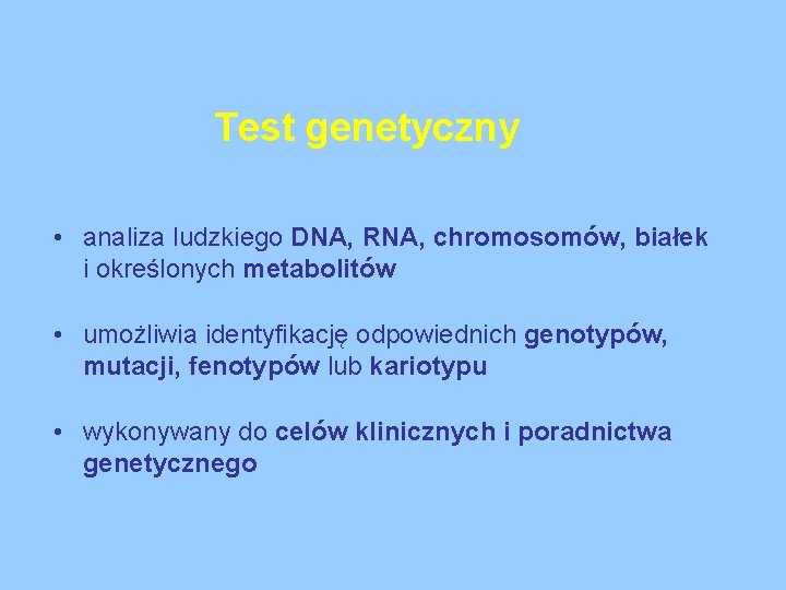 Test genetyczny • analiza ludzkiego DNA, RNA, chromosomów, białek i określonych metabolitów • umożliwia