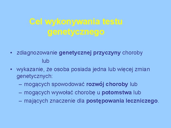 Cel wykonywania testu genetycznego • zdiagnozowanie genetycznej przyczyny choroby lub • wykazanie, że osoba