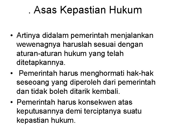 . Asas Kepastian Hukum • Artinya didalam pemerintah menjalankan wewenagnya haruslah sesuai dengan aturan-aturan