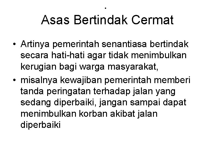 . Asas Bertindak Cermat • Artinya pemerintah senantiasa bertindak secara hati-hati agar tidak menimbulkan